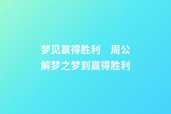 梦见赢得胜利　周公解梦之梦到赢得胜利
